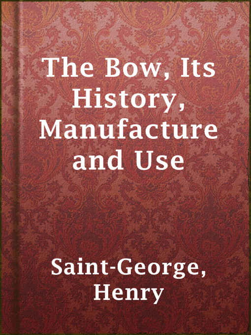 Title details for The Bow, Its History, Manufacture and Use by Henry Saint-George - Available